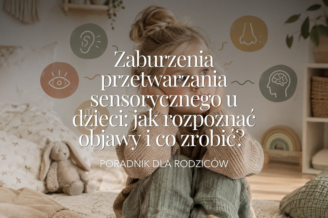 Zaburzenia przetwarzania sensorycznego u dzieci: jak rozpoznać objawy i co zrobić? Poradnik dla rodziców