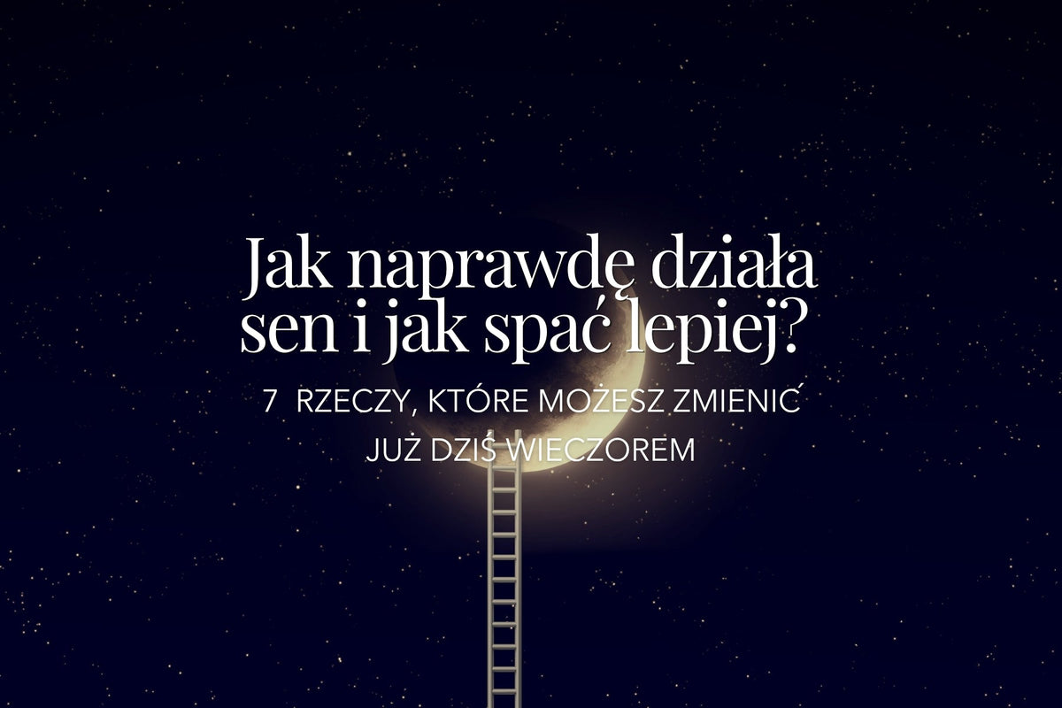 Jak naprawdę działa sen i jak spać lepiej? 7 rzeczy, które możesz zmienić już dziś wieczorem