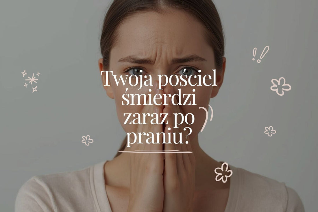 Dlaczego Twoja pościel śmierdzi po praniu?