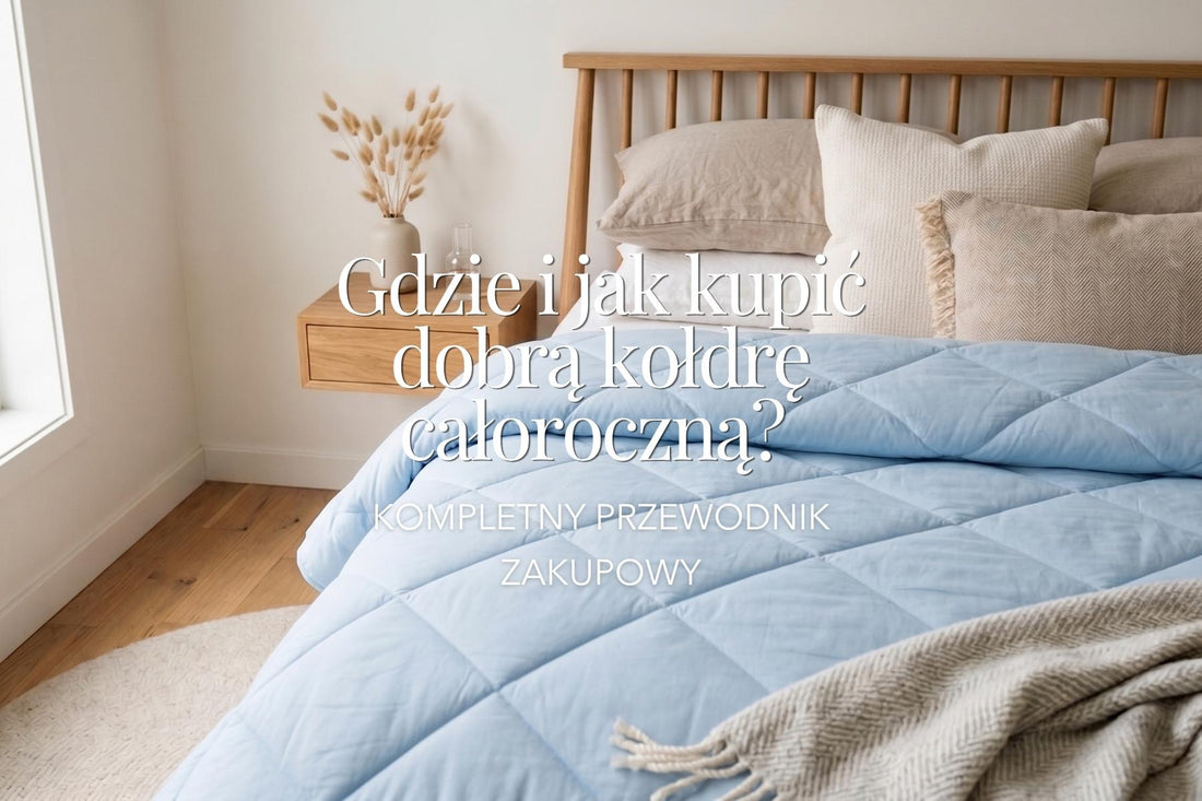 Gdzie i jak kupić dobrą kołdrę całoroczną? Kompletny przewodnik zakupowy